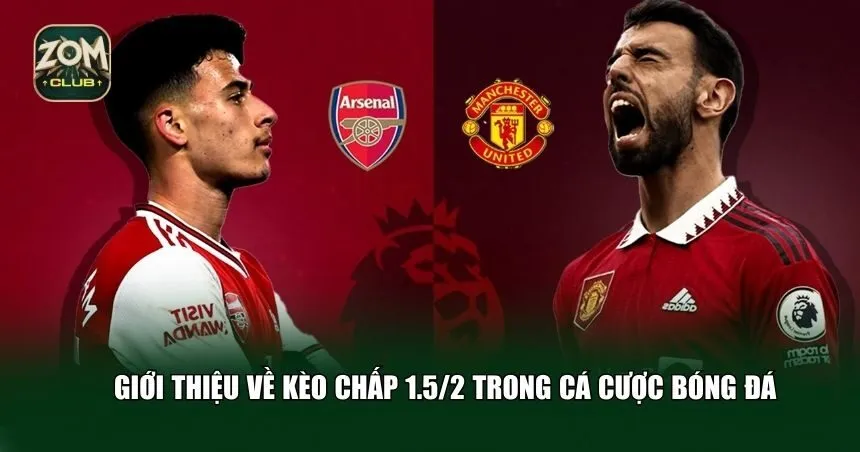Tổng quan kèo chấp 1.5/2 trong cá cược bóng đá