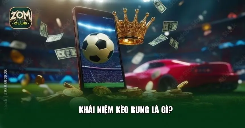 Tổng quát khái niệm kèo rung là gì?