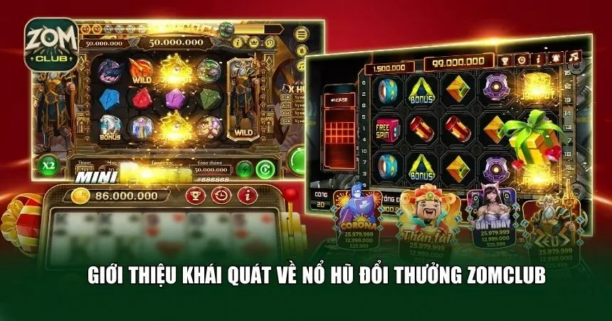 Thông tin tổng quan về game nổ hũ đổi thưởng Zomclub