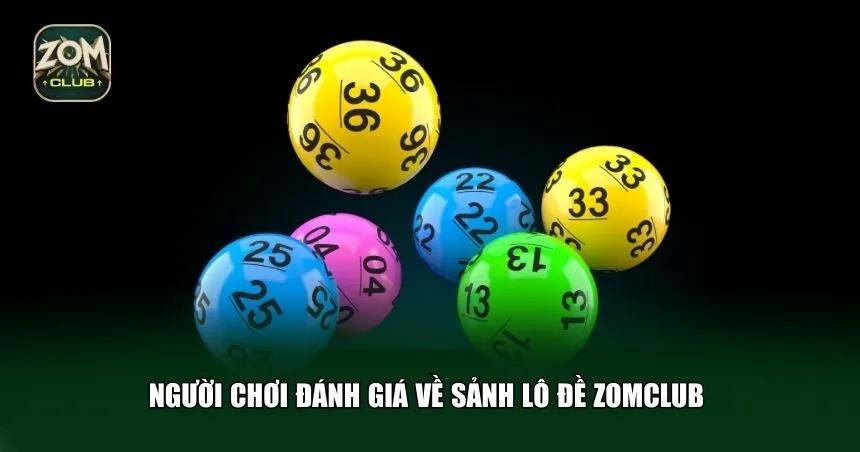 Người chơi đánh giá ưu điểm lô đề Zomclub