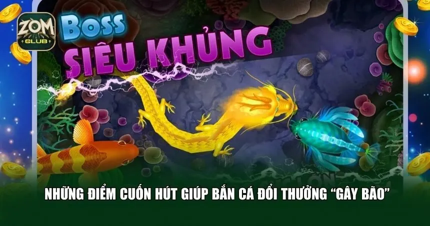 Những điểm cuốn hút giúp bắn cá đổi thưởng “gây bão”