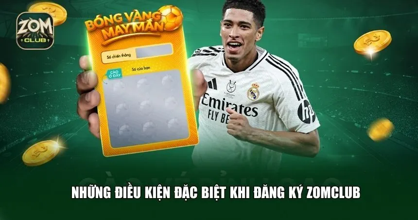 Những điều kiện đặc biệt khi đăng ký Zomclub