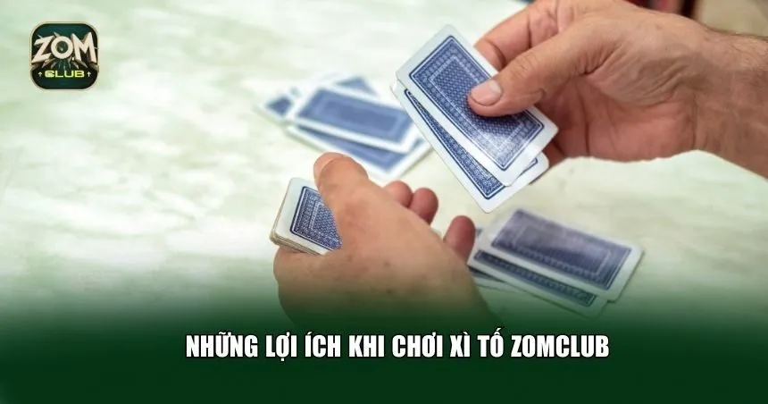 Những lợi ích khi chơi Xì tố Zomclub