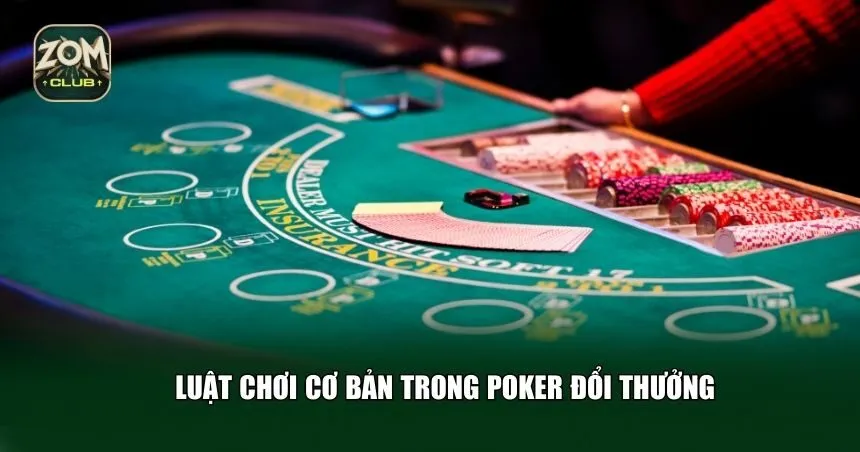 Luật chơi cơ bản trong Poker đổi thưởng